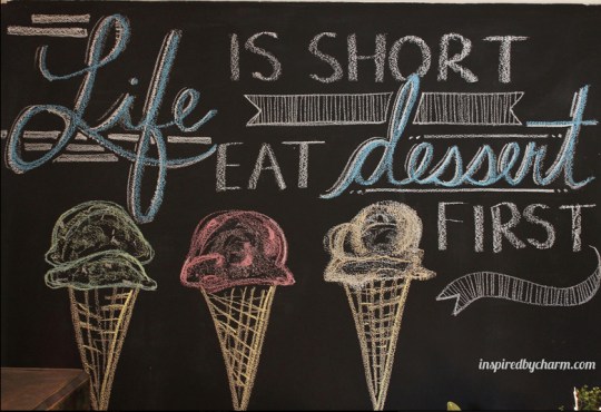 Life Is Short, Eat Dessert First.